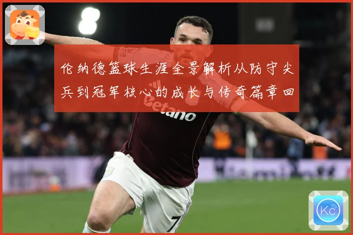 伦纳德篮球生涯全景解析从防守尖兵到冠军核心的成长与传奇篇章回顾