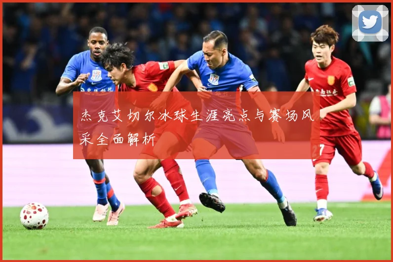 杰克艾切尔冰球生涯亮点与赛场风采全面解析