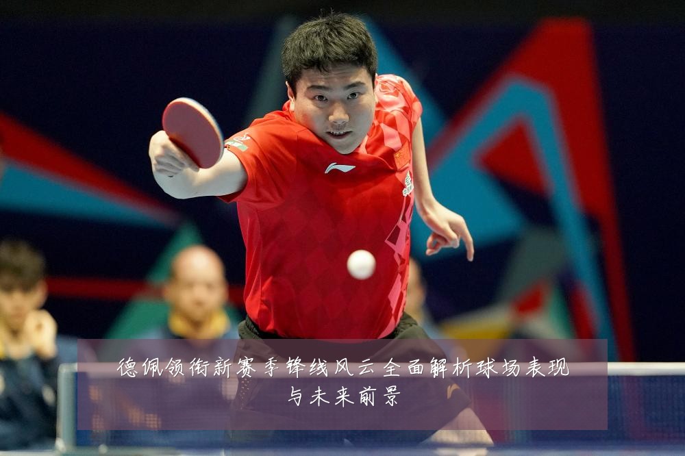 德佩领衔新赛季锋线风云全面解析球场表现与未来前景