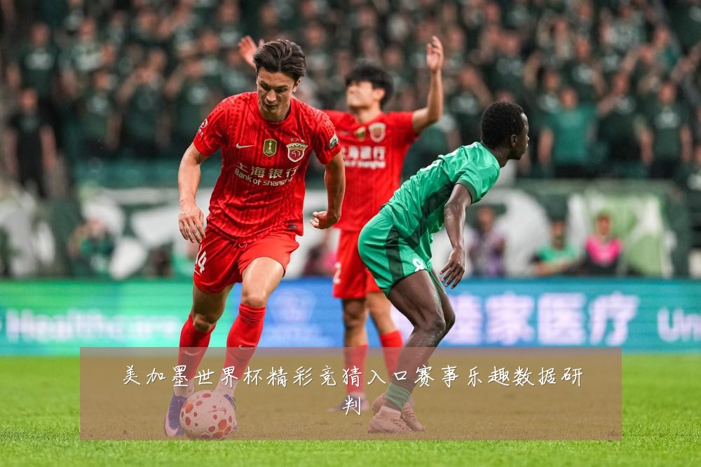 美加墨世界杯精彩竞猜入口赛事乐趣数据研判